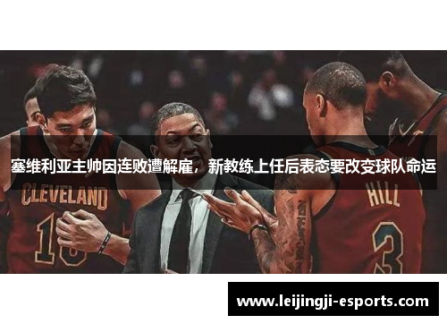塞维利亚主帅因连败遭解雇，新教练上任后表态要改变球队命运